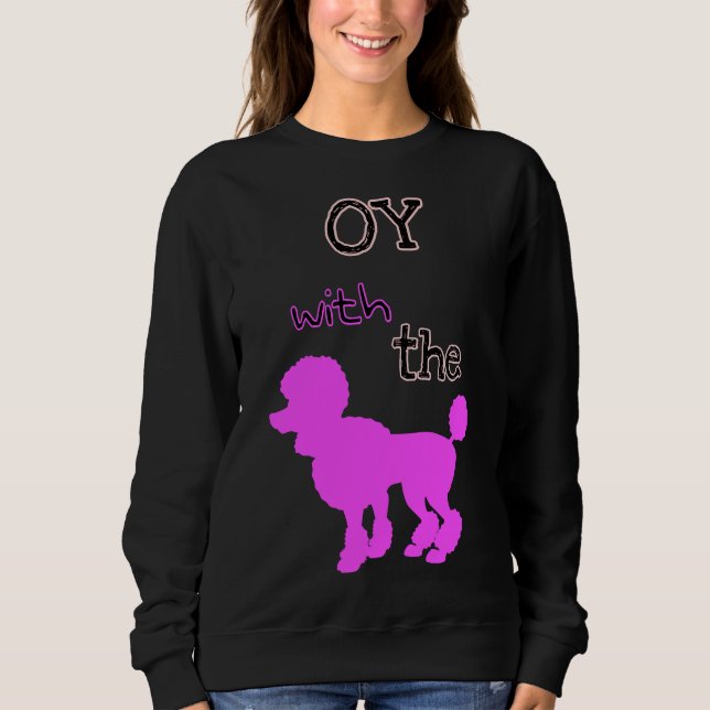 Oy With The Poodle Edition 3 Sweatshirt (Front)