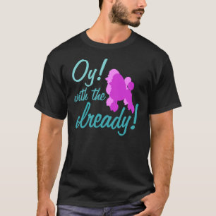 Oy With The Poodles Already! Fitted Scoop T-Shirt