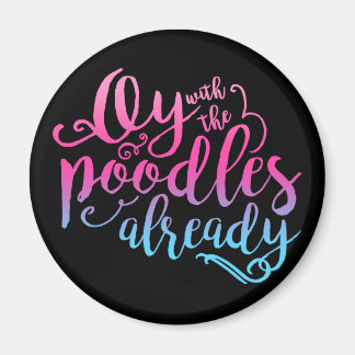 Oy With The Poodles Already Magnet