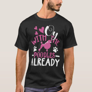 Oy With The Poodles Already Standard Dog Lover Br T-Shirt