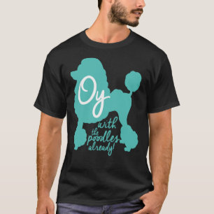 Oy with the poodles already! T-Shirt