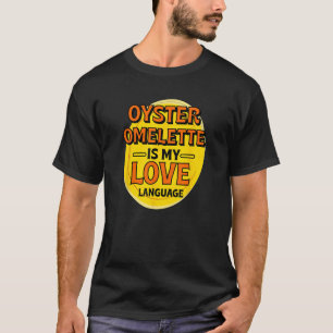 Oyster Omelette is My Love Language Egg Dish Foodi T-Shirt