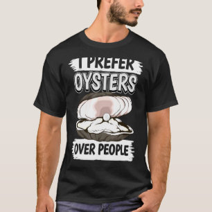 Oyster Quote Shell I Prefer Oysters Over People Oy T-Shirt