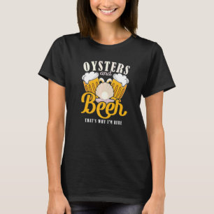 Oysters And Beer Thats Why Im Here Oysters T-Shirt