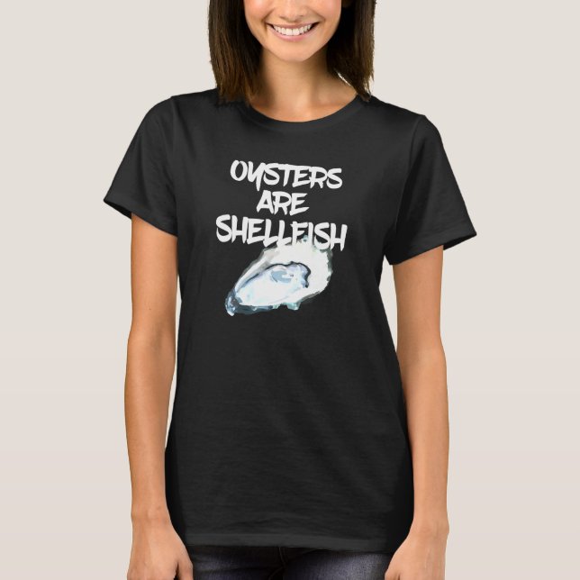 Oysters Are Shellfish - I Love My Crustaceans T-Shirt (Front)