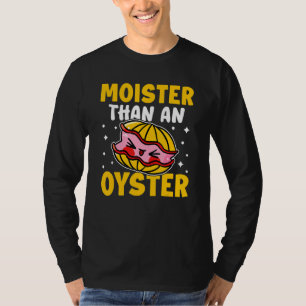 Oysters Moister Than An Oyster T-Shirt