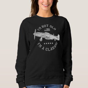 P51 Mustang Ww2 Aircraft Im Not 0ld Im A Classic Sweatshirt