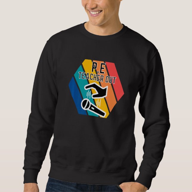 P E Teacher Out Mic Drop End Of School Physical Ed Sweatshirt (Front)