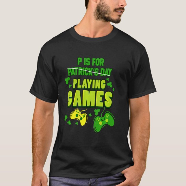 P Is For Playing Games Gamer Gaming St Patricks Da T-Shirt (Front)