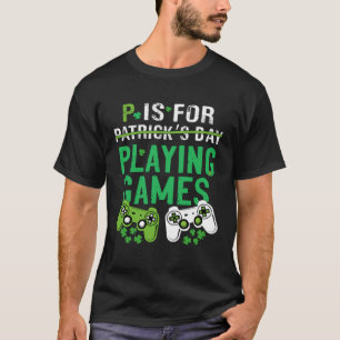P Is For Playing Games St Patrick s Day Gamer Boy T-Shirt