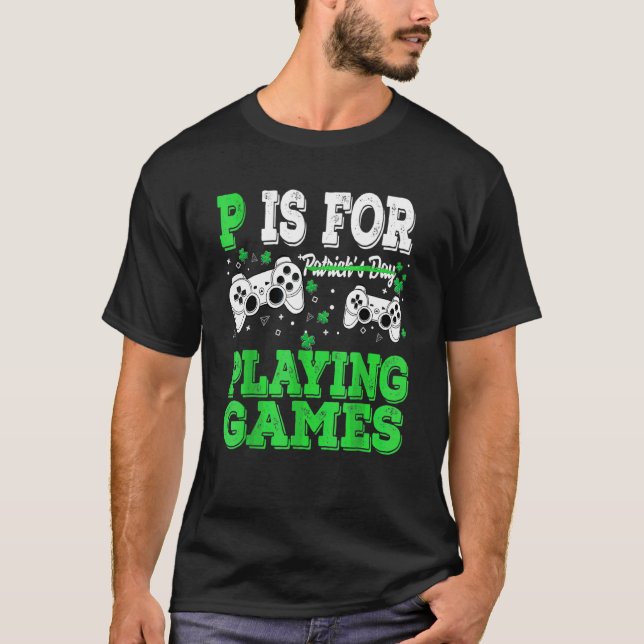 P Is For Playing Games St Patricks Day Funny Gamer T-Shirt (Front)