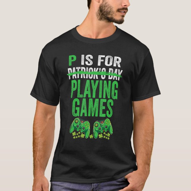 P Is For Playing Games St Patricks Day Funny Gamer T-Shirt (Front)