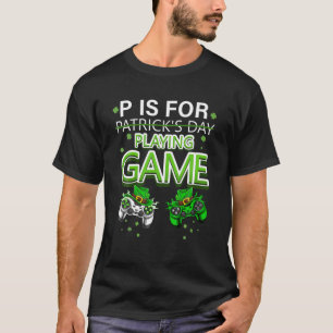 P Is For Playing Video Games Boys St Patricks Day T-Shirt