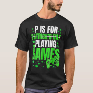 P Is For Playing Video Games Boys St Patricks Day  T-Shirt