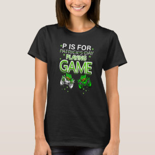 P Is For Playing Video Games Boys St Patricks Day  T-Shirt