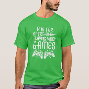 P Is For Playing Video Games Funny St Patrick's Da T-Shirt