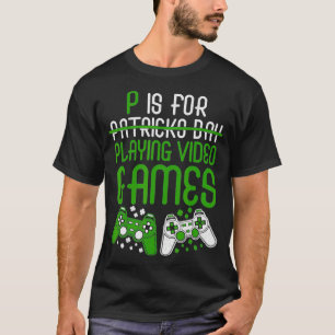 P is For Playing Video Games Funny St Patrick's da T-Shirt