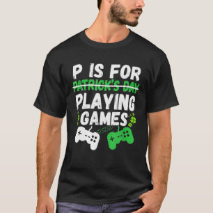 P Is For Playing Video Games Gamer Boys Men St Pat T-Shirt