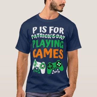 P Is For Playing Video Games St Patricks Day Gamer T-Shirt