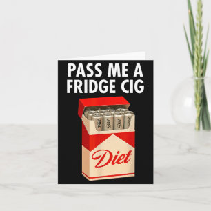 P Me A Fridge Cig Funny Fridge Cig Men Women  Card
