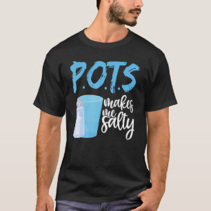 P O T S Makes Me Salty Postural Orthostatic Tachy T-Shirt