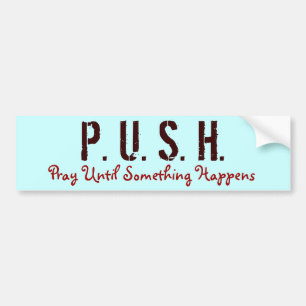 P. U. S. H., Pray Until Something Happens Bumper Sticker