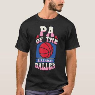 Pa Of The Birthday Baller Basketball Theme Bday Pa T-Shirt