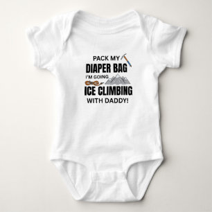 Pack My Diaper Bag I'm going Ice Climbing with dad Baby Bodysuit