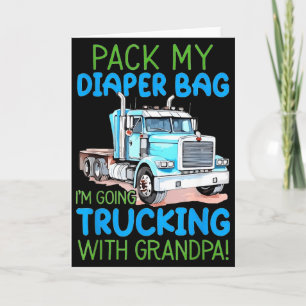 Pack My Diaper Bag Im Going Trucking With Grandpa  Card