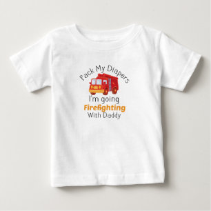Pack My Diapers I'm Going Firefighting With Daddy  Baby T-Shirt