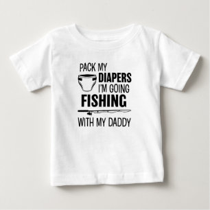 Pack my Diapers I'm Going Fishing with my Daddy Sh Baby T-Shirt