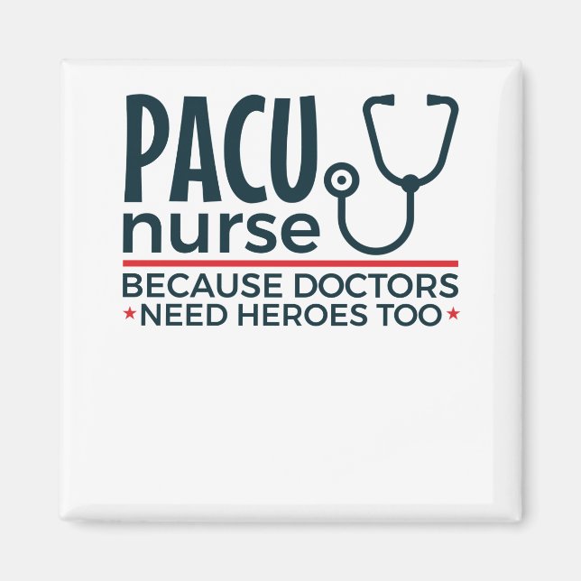 PACU Nurse Because Doctors Need Heroes Too Magnet (Front)
