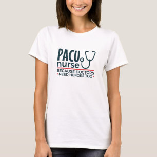 PACU Nurse Because Doctors Need Heroes Too T-Shirt