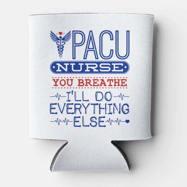 PACU Nurse You Breathe I'll Do Everything Else Can Cooler (Front)