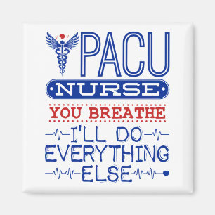 PACU Nurse You Breathe I'll Do Everything Else Magnet