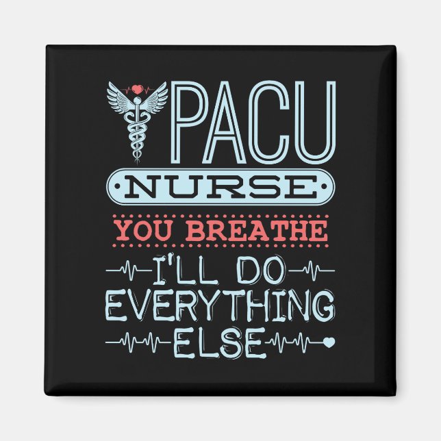 PACU Nurse You Breathe I'll Do Everything Else Magnet (Front)