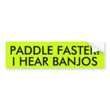PADDLE FASTER! I HEAR BANJOS