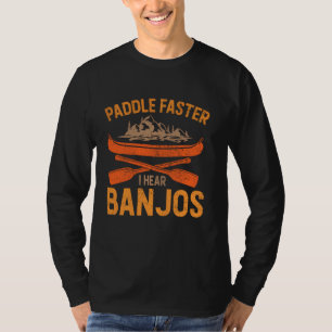 Paddle Faster I Hear Banjos Camping Rafting Kayak T-Shirt