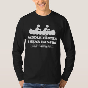 Paddle Faster I Hear Banjos Canoe T-Shirt