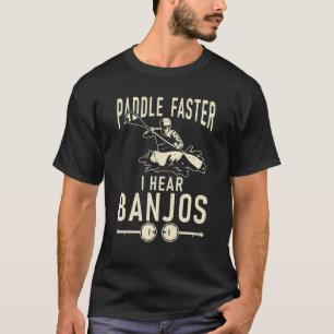 Paddle Faster I Hear Banjos Funny Paddler Kayaker T-Shirt