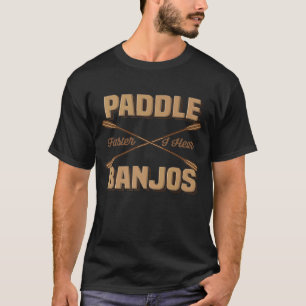 Paddle Faster I Hear Banjos Lake River Canoe Kaya T-Shirt