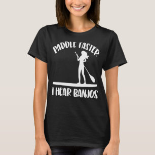Paddle Faster I Hear Banjos Women Paddle Boarding T-Shirt