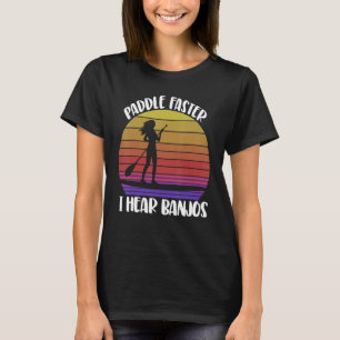 Paddle Faster I Hear Banjos Women Paddle Boarding T-Shirt