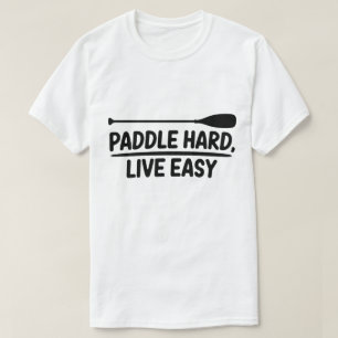 Paddle Hard Live Easy Kayak Canoe Design T-Shirt