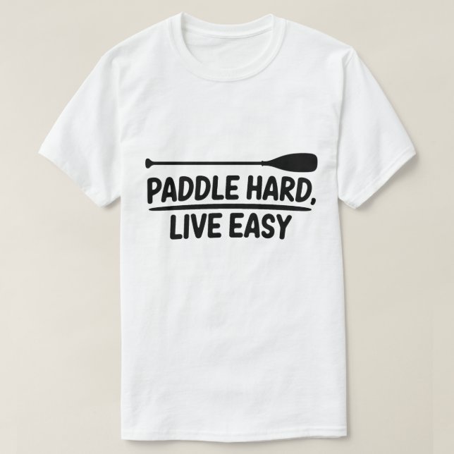 Paddle Hard Live Easy Kayak Canoe Design T-Shirt (Design Front)