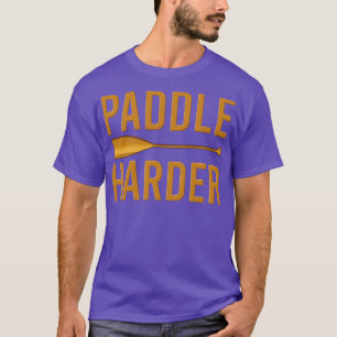 Paddle harder Funny Watersports Paddling gift T-Shirt
