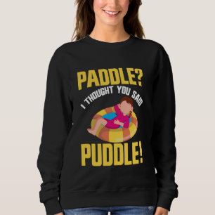 Paddle I Thought You Said Puddle River Tubing Sweatshirt