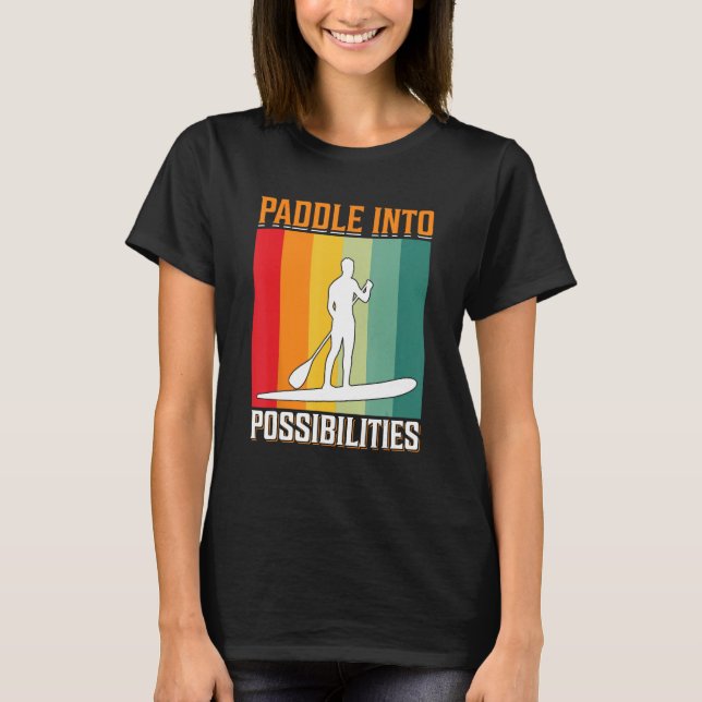 Paddle Into Possibilities I Stand Up Paddle Board T-Shirt (Front)