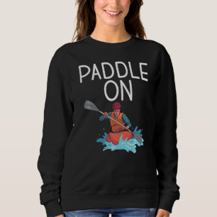 Paddle On Paddler Kayaker  Sweatshirt