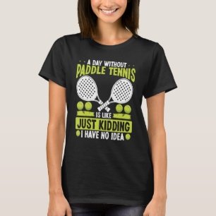 Paddle Tennis Player Just Kidding I have no Idea F T-Shirt